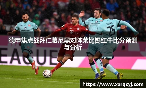 德甲焦点战拜仁慕尼黑对阵莱比锡红牛比分预测与分析