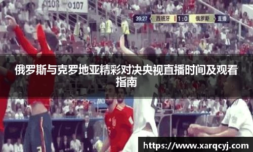 俄罗斯与克罗地亚精彩对决央视直播时间及观看指南