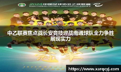 中乙联赛焦点战长安竞技迎战南通球队全力争胜展现实力