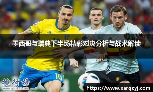 墨西哥与瑞典下半场精彩对决分析与战术解读