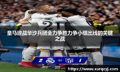皇马迎战华沙兵团全力争胜力争小组出线的关键之战