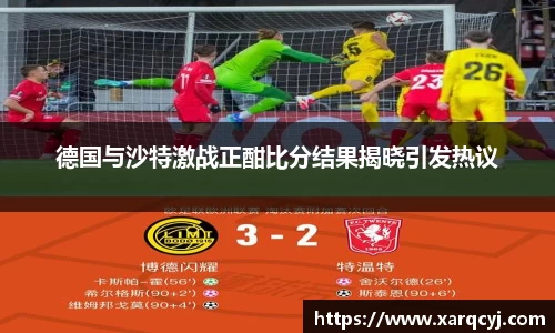 德国与沙特激战正酣比分结果揭晓引发热议