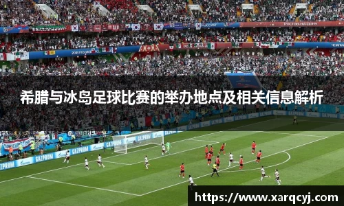 希腊与冰岛足球比赛的举办地点及相关信息解析