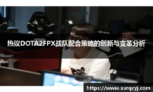 热议DOTA2FPX战队配合策略的创新与变革分析