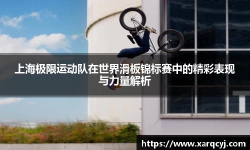 上海极限运动队在世界滑板锦标赛中的精彩表现与力量解析